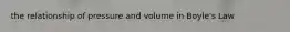 the relationship of pressure and volume in Boyle's Law