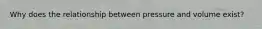 Why does the relationship between pressure and volume exist?