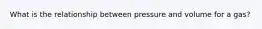 What is the relationship between pressure and volume for a gas?