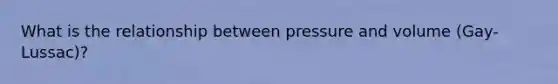 What is the relationship between pressure and volume (Gay-Lussac)?