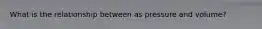 What is the relationship between as pressure and volume?