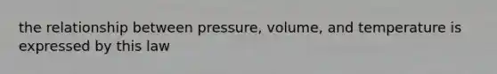 the relationship between pressure, volume, and temperature is expressed by this law