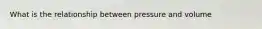 What is the relationship between pressure and volume