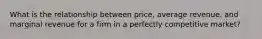 What is the relationship between price, average revenue, and marginal revenue for a firm in a perfectly competitive market?