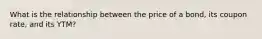 What is the relationship between the price of a bond, its coupon rate, and its YTM?