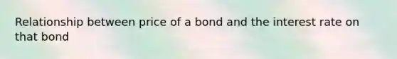 Relationship between price of a bond and the interest rate on that bond