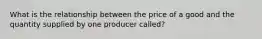 What is the relationship between the price of a good and the quantity supplied by one producer called?