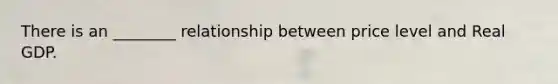 There is an ________ relationship between price level and Real GDP.