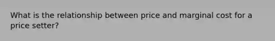 What is the relationship between price and marginal cost for a price setter?