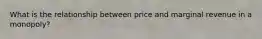 What is the relationship between price and marginal revenue in a monopoly?