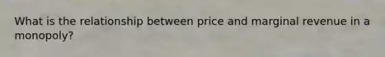 What is the relationship between price and marginal revenue in a monopoly?