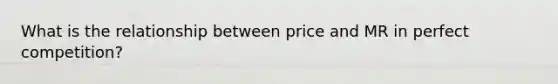 What is the relationship between price and MR in perfect competition?