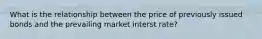 What is the relationship between the price of previously issued bonds and the prevailing market interst rate?