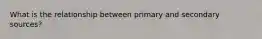 What is the relationship between primary and secondary sources?