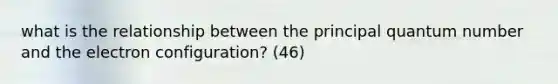 what is the relationship between the principal quantum number and the electron configuration? (46)