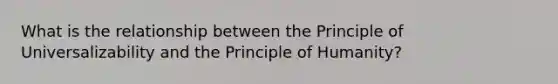 What is the relationship between the Principle of Universalizability and the Principle of Humanity?