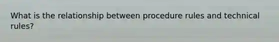 What is the relationship between procedure rules and technical rules?