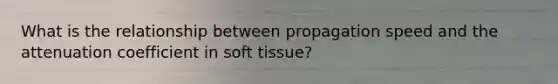 What is the relationship between propagation speed and the attenuation coefficient in soft tissue?