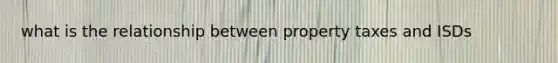 what is the relationship between property taxes and ISDs