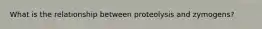 What is the relationship between proteolysis and zymogens?