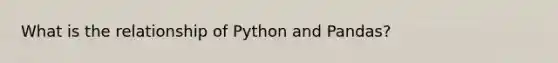 What is the relationship of Python and Pandas?