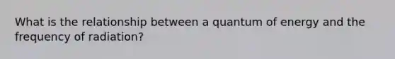 What is the relationship between a quantum of energy and the frequency of radiation?