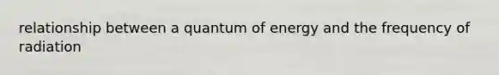 relationship between a quantum of energy and the frequency of radiation