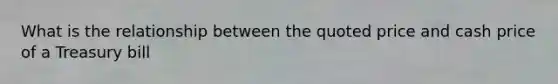 What is the relationship between the quoted price and cash price of a Treasury bill