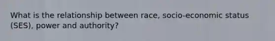 What is the relationship between race, socio-economic status (SES), power and authority?