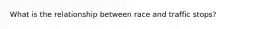 What is the relationship between race and traffic stops?