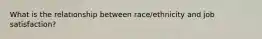 What is the relationship between race/ethnicity and job satisfaction?