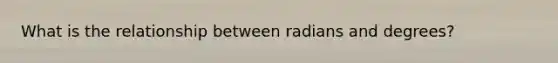 What is the relationship between radians and degrees?