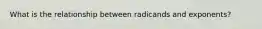 What is the relationship between radicands and exponents?