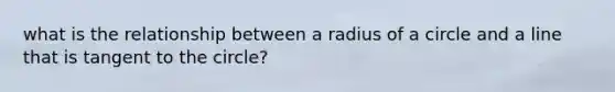 what is the relationship between a radius of a circle and a line that is tangent to the circle?