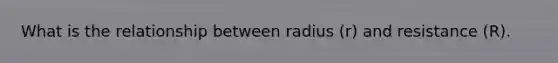 What is the relationship between radius (r) and resistance (R).