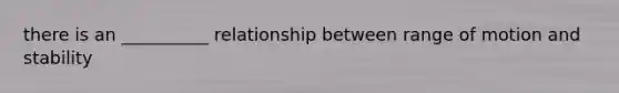 there is an __________ relationship between range of motion and stability