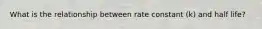 What is the relationship between rate constant (k) and half life?