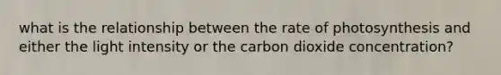 what is the relationship between the rate of photosynthesis and either the light intensity or the carbon dioxide concentration?