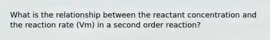 What is the relationship between the reactant concentration and the reaction rate (Vm) in a second order reaction?