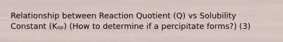 Relationship between Reaction Quotient (Q) vs Solubility Constant (Kₛₚ) (How to determine if a percipitate forms?) (3)