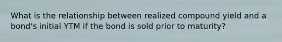 What is the relationship between realized compound yield and a bond's initial YTM if the bond is sold prior to maturity?