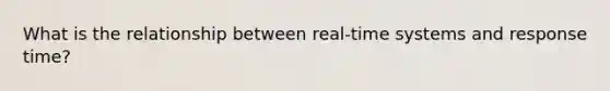 What is the relationship between real-time systems and response time?
