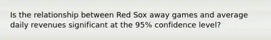 Is the relationship between Red Sox away games and average daily revenues significant at the 95% confidence level?