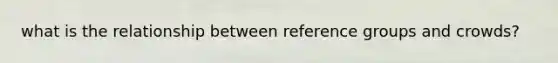 what is the relationship between reference groups and crowds?