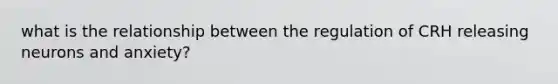 what is the relationship between the regulation of CRH releasing neurons and anxiety?