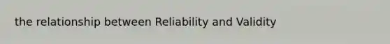 the relationship between Reliability and Validity