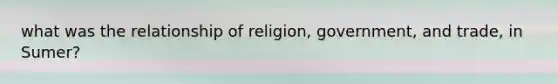 what was the relationship of religion, government, and trade, in Sumer?