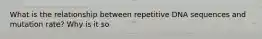 What is the relationship between repetitive DNA sequences and mutation rate? Why is it so