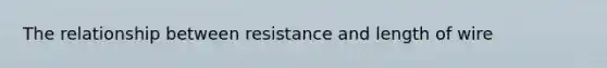 The relationship between resistance and length of wire