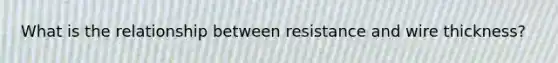 What is the relationship between resistance and wire thickness?